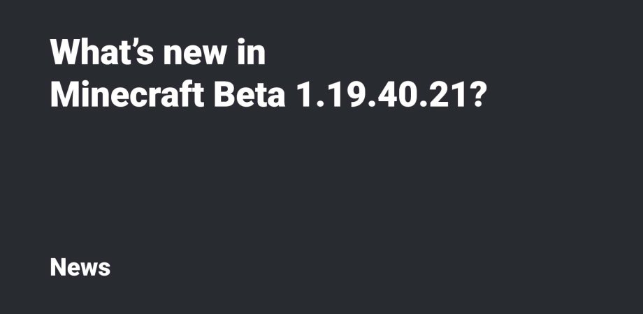 What's new in Minecraft Beta & Preview 1.19.40.21?