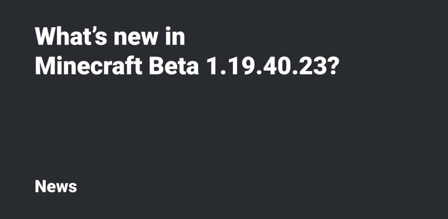 What's new in Minecraft Beta & Preview 1.19.40.23?