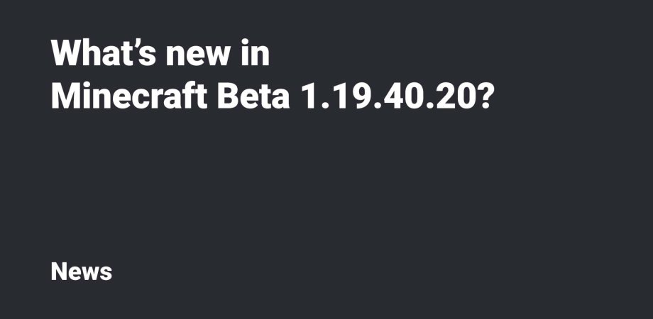 What's new in Minecraft Beta & Preview 1.19.40.20?